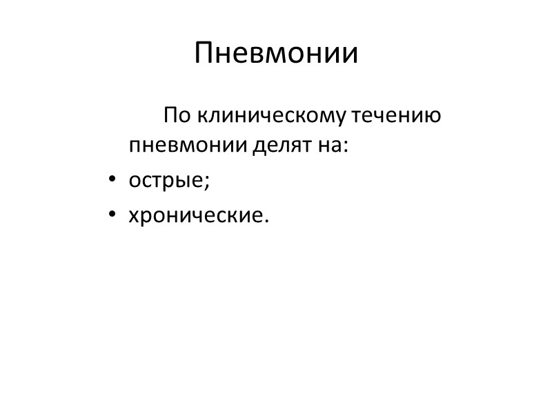 Пневмонии   По клиническому течению пневмонии делят на: острые;  хронические.